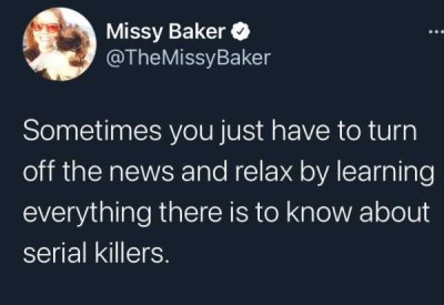 atmosphere - Missy Baker Baker Sometimes you just have to turn off the news and relax by learning everything there is to know about serial killers.