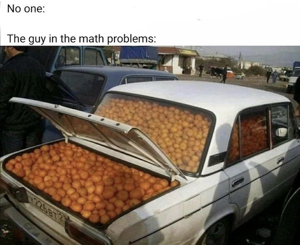 hey dad that orange was really good - No one The guy in the math problems