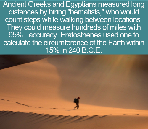 mario don t be racist - Ancient Greeks and Egyptians measured long distances by hiring "bematists," who would count steps while walking between locations. They could measure hundreds of miles with 95% accuracy. Eratosthenes used one to calculate the circu