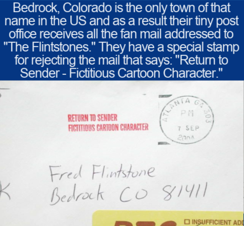 writing - Bedrock, Colorado is the only town of that name in the Us and as a result their tiny post office receives all the fan mail addressed to "The Flintstones." They have a special stamp for rejecting the mail that says "Return to Sender Fictitious Ca