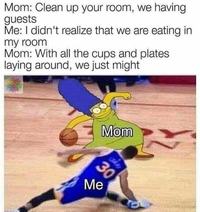 clean your room we re having guests meme - Mom Clean up your room, we having guests Me I didn't realize that we are eating in my room Mom With all the cups and plates laying around, we just might Mom Me 30