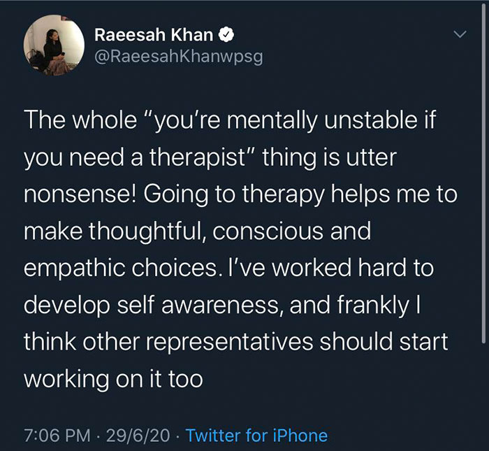 girls don t mature faster than boys - Raeesah Khan The whole "you're mentally unstable if you need a therapist" thing is utter nonsense! Going to therapy helps me to make thoughtful, conscious and empathic choices. I've worked hard to develop self awarene