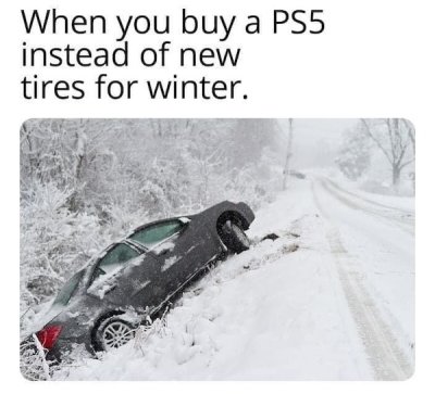 you buy ps5 instead of winter tires - When you buy a PS5 instead of new tires for winter.