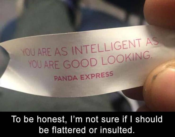 flattered twitter meme - You Are As Intelligent As You Are Good Looking. Panda Express To be honest, I'm not sure if I should be flattered or insulted.