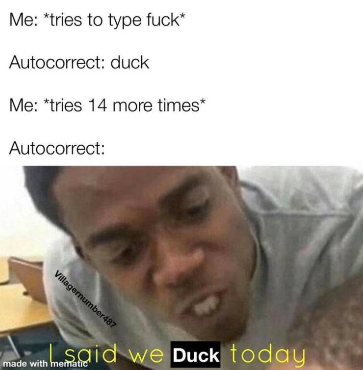 memes funny - Me tries to type fuck Autocorrect duck Me tries 14 more times Autocorrect Villagernumber487 bosaid we Duck today made with mematic