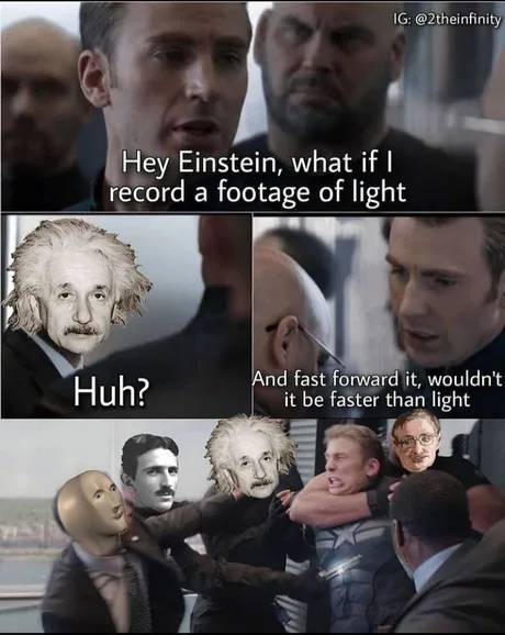 marvel memes clean - Ig Hey Einstein, what if I record a footage of light Huh? And fast forward it, wouldn't it be faster than light