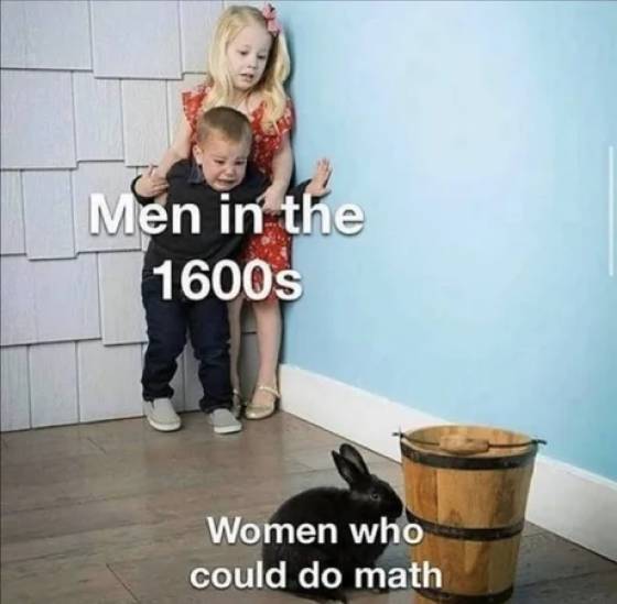 women who can do math meme - Men in the 1600s Women who could do math