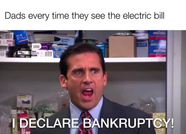 ain t no party like a scranton party - Dads every time they see the electric bill I Declare Bankruptcy!