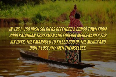 In 1961, 150 Irish Soldiers Defended A Congo Town From 3000 Katangan Tribesmen And Foreign Mercenaries For Six Days. They Managed To Killed 300 Of The Mercs And Didn'T Lose Any Men Themselves.