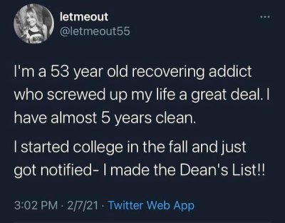 atmosphere - letmeout I'm a 53 year old recovering addict who screwed up my life a great deal. I have almost 5 years clean. I started college in the fall and just got notified I made the Dean's List!! . 2721. Twitter Web App