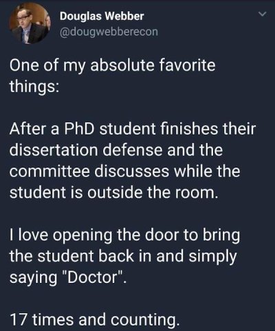 screenshot - Douglas Webber One of my absolute favorite things After a PhD student finishes their dissertation defense and the committee discusses while the student is outside the room. I love opening the door to bring the student back in and simply sayin