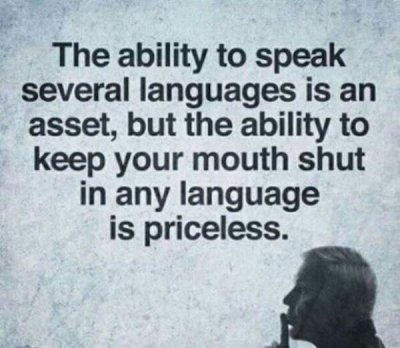 quotes - The ability to speak several languages is an asset, but the ability to keep your mouth shut in any language is priceless.