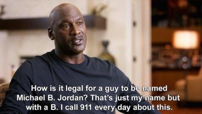 michael jordan michael b jordan meme - How is it legal for a guy to be named Michael B. Jordan? That's just my name but with a B. I call 911 every day about this.