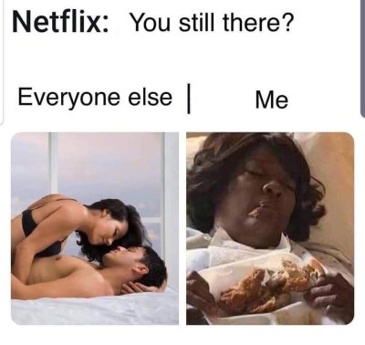 netflix you still there everyone else me meme - Netflix You still there? Everyone else Me