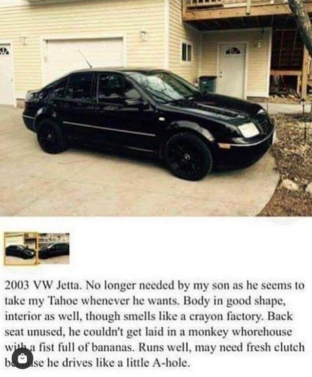 jetta meme - 2003 Vw Jetta. No longer needed by my son as he seems to take my Tahoe whenever he wants. Body in good shape, interior as well, though smells a crayon factory. Back seat unused, he couldn't get laid in a monkey whorehouse wil a fist full of b