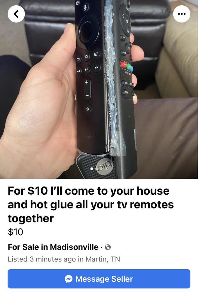 electronics - O! For $10 I'll come to your house and hot glue all your tv remotes together $10 For Sale in Madisonville Listed 3 minutes ago in Martin, Tn Message Seller