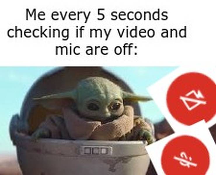 yoda the mandalorian - Me every 5 seconds checking if my video and mic are off af