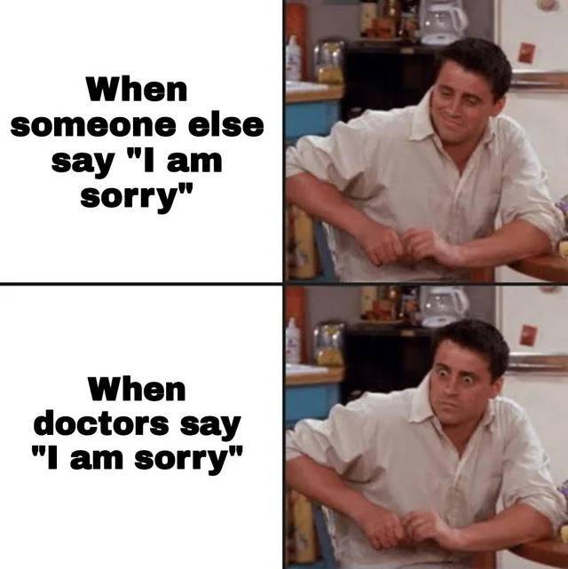 outer banks memes funny - When someone else say "I am sorry" When doctors say "I am sorry"
