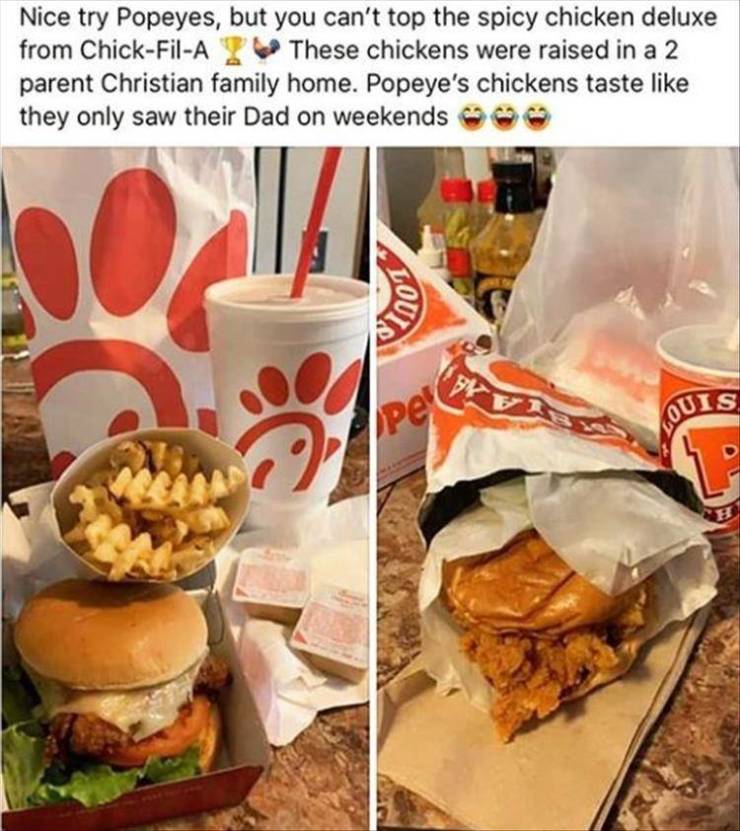 junk food - Nice try Popeyes, but you can't top the spicy chicken deluxe from ChickfilA These chickens were raised in a 2 parent Christian family home. Popeye's chickens taste they only saw their Dad on weekends Out Bre Aper Ouis 0
