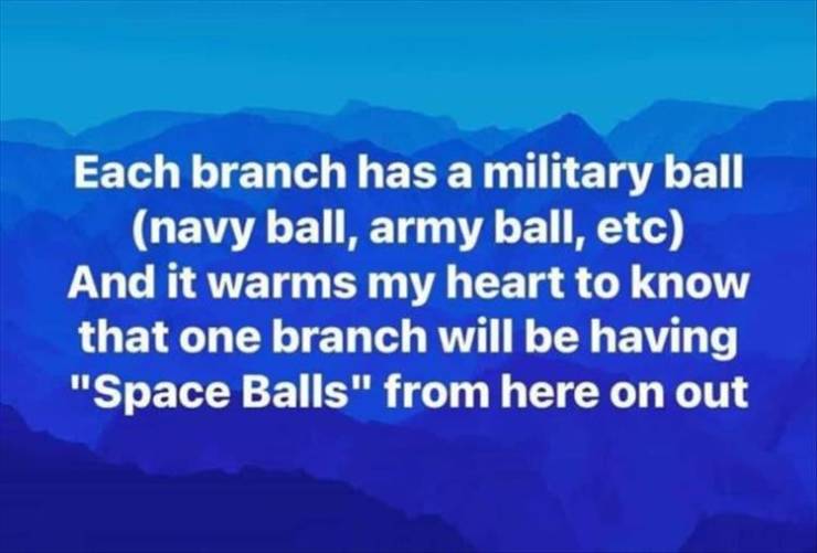 unsubscribe 2021 - Each branch has a military ball navy ball, army ball, etc And it warms my heart to know that one branch will be having "Space Balls" from here on out
