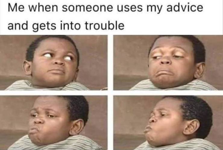 memes whatsapp jokes - Me when someone uses my advice and gets into trouble