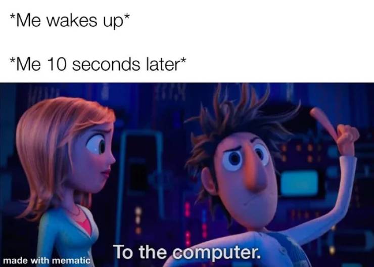 Internet meme - Me wakes up Me 10 seconds later To the computer. made with mematic