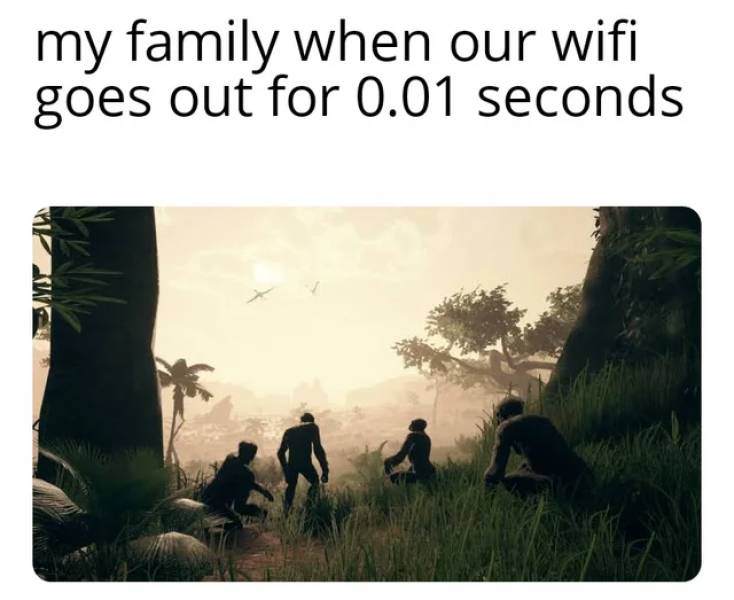ancestors the humankind odyssey - my family when our wifi goes out for 0.01 seconds