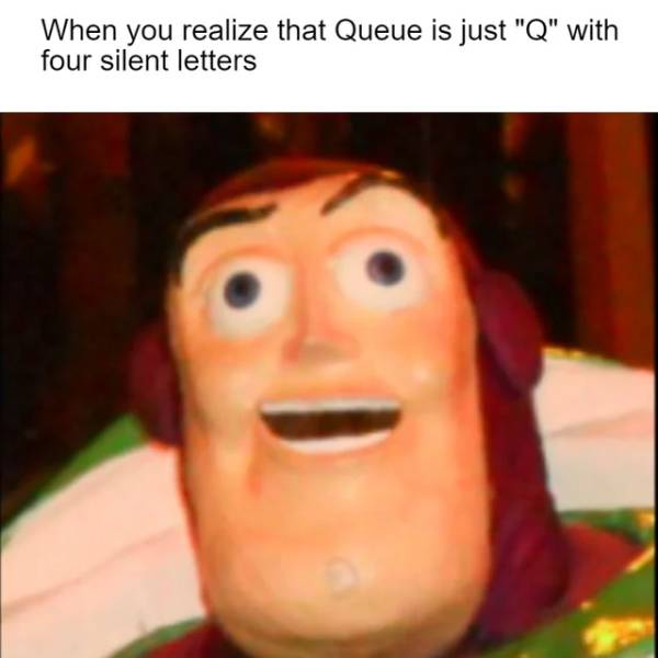 buzz lightyear dank face - When you realize that Queue is just "Q" with four silent letters
