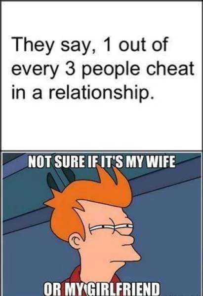 cartoon - They say, 1 out of every 3 people cheat in a relationship. Not Sure If It'S My Wife Or My Girlfriend