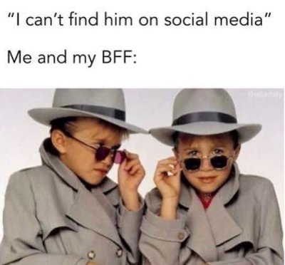 can t find him on social media meme - "I can't find him on social media' Me and my Bff