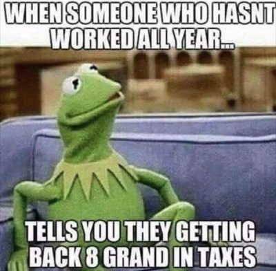 kermit memes clean - When Someone Who Hasnt Worked All Year... 19 Tells You They Getting Back 8 Grand In Taxes