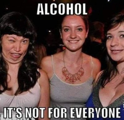 alcohol memes - Alcohol It'S Not For Everyone