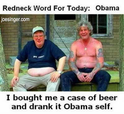 funny rednecks - Redneck Word For Today Obama joesinger.com I bought me a case of beer and drank it Obama self.