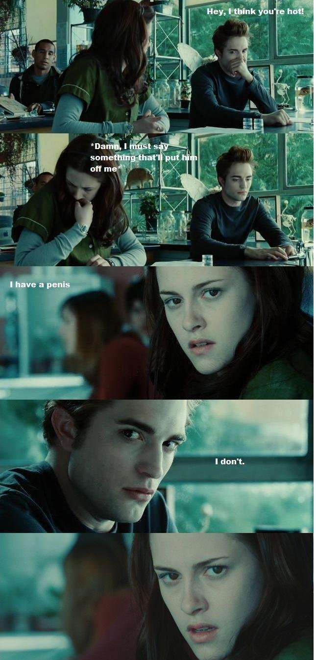 twilight meme - Hey, I think you're hot! Damn, I must say something that'll put him off me I have a penis I don't.