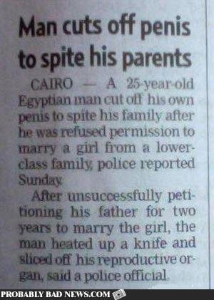 tree - Man cuts off penis to spite his parents Cairo A 25 year old Egyptian man cut off his own penis to spite his family after he was refused permission to marry a girl from a lower class family police reported Sunday After unsuccessfully peti tioning hi
