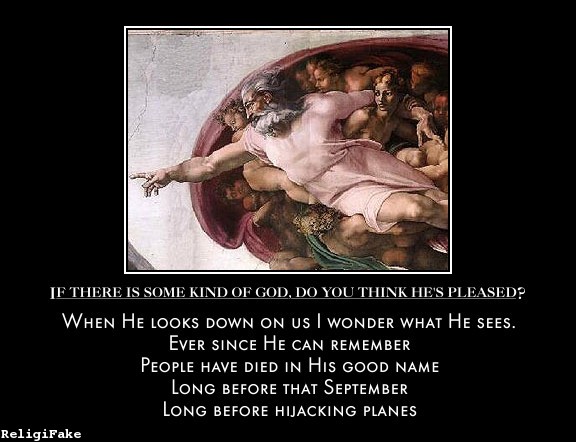 sistine chapel - If There Is Some Kind Of God, Do You Think He'S Pleased When He Looks Down On Us I Wonder What He Sees. Ever Since He Can Remember People Have Died In His Good Name Long Before That September Long Before Hijacking Planes ReligiFake