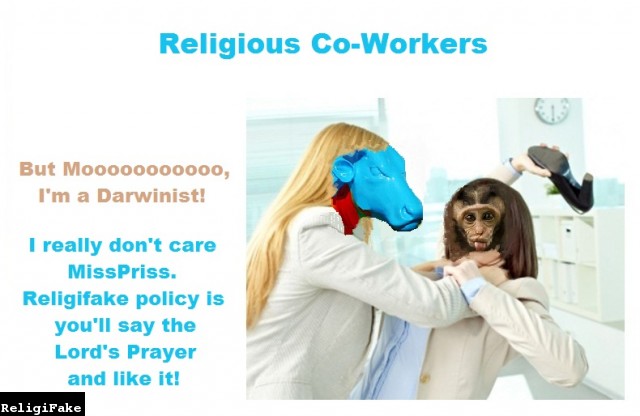 tarkett - Religious CoWorkers But Mooooo000000, I'm a Darwinist! I really don't care MissPriss. Religifake policy is you'll say the Lord's Prayer and it! ReligiFake