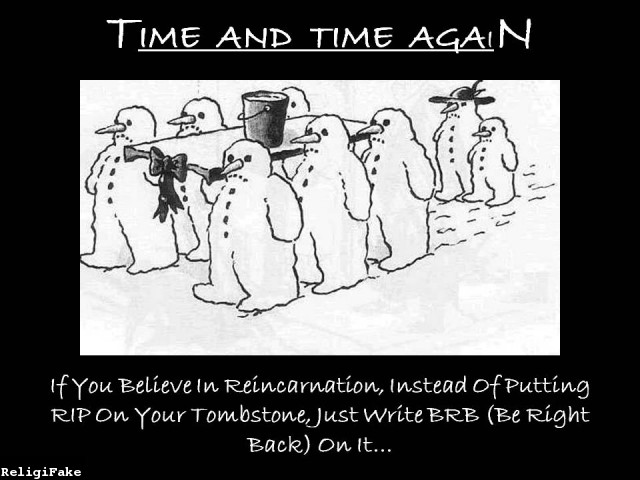 snowman funeral - Time And Time Again If You Believein Reincarnation, instead of Putting Rip On Your Tombstone, Just Write Brb Be Right Back on it... ReligiFake