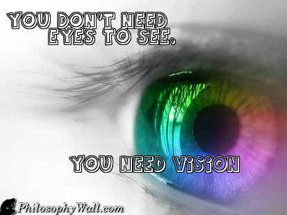 Nm Nrp I Need Ey Es To See You Need Vision Philosophy Wall.com