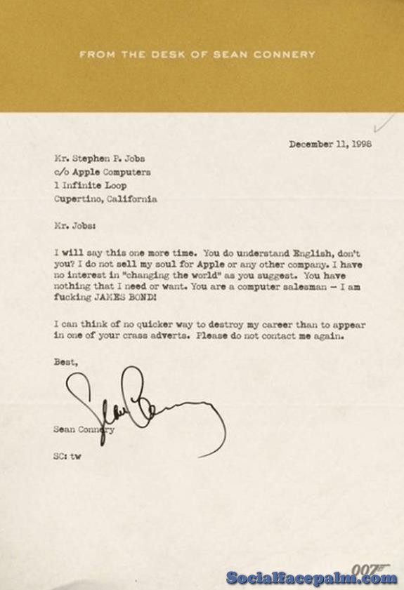 sean connery letter to steve jobs - From The Desk Of Sean Connery Kr. Stephen P. Jobs co Apple Computers 1 Infinite Loop Cupertino, California Xr. Jobs I will say this one more time. You do understand English, don't you? I do not soll my soul for Apple or