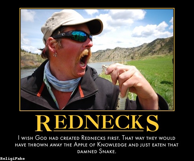 dr jones and partners - Rednecks I Wish God Had Created Rednecks First. That Way They Would Have Thrown Away The Apple Of Knowledge And Just Eaten That Damned Snake. ReligiFake