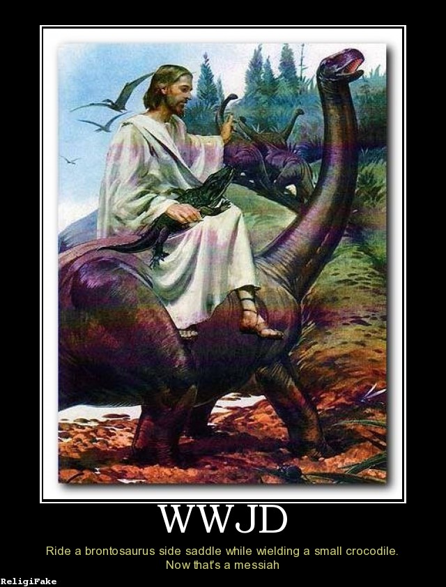 jesus riding a dinosaur - Wwjd Ride a brontosaurus side saddle while wielding a small crocodile. Now that's a messiah ReligiFake