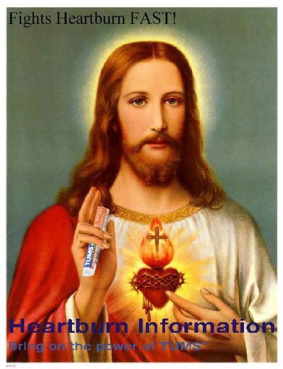 Jebus takes TUMS for his acid reflux.  Jebus heartburn T-shirts, mouse pads, coffee mugs, tumblers, stickers, aprons, buttons....LOL. 
http://www.cafepress.com/atheistapparel3
