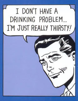 drinking problem - I Don'T Have A Drinking Problem... I'M Just Really Thirsty!