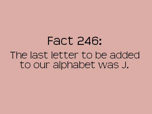 angle - Fact 246 The last letter to be added to our alphabet was J.