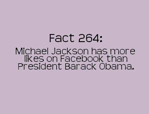 angle - Fact 264 Michael Jackson has more on Facebook than President Barack Obama.