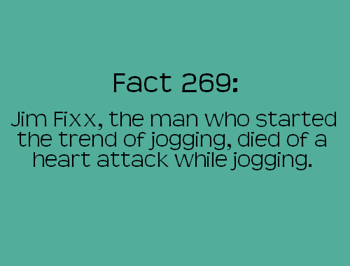 grass - Fact 269 Jim Fixx, the man who started the trend of jogging, died of a heart attack while jogging.