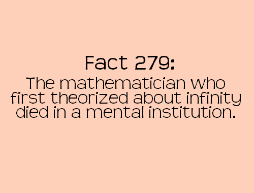 point - Fact 279 The mathematician who first theorized about infinity died in a mental institution.