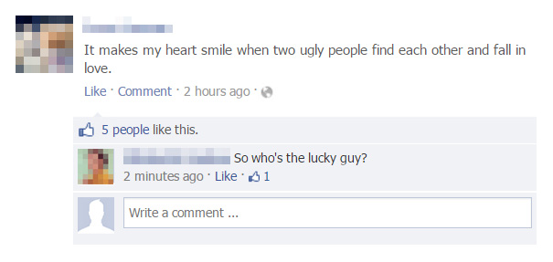 funniest facebook comebacks - It makes my heart smile when two ugly people find each other and fall in love. Comment 2 hours ago 5 people this. So who's the lucky guy? 2 minutes ago 61 Write a comment...
