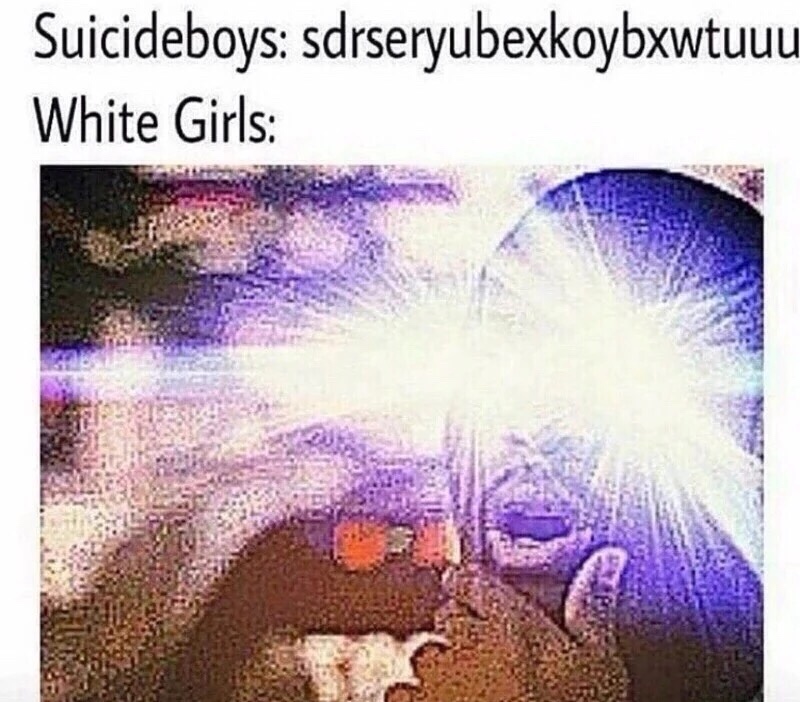 dank meme suicideboys retards meme - Suicideboys sdrseryubexkoybxwtuul White Girls